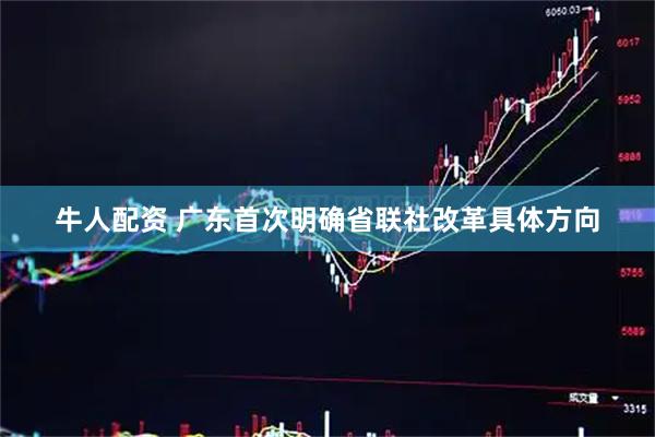 牛人配资 广东首次明确省联社改革具体方向