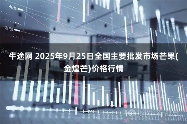 牛途网 2025年9月25日全国主要批发市场芒果(金煌芒)价格行情