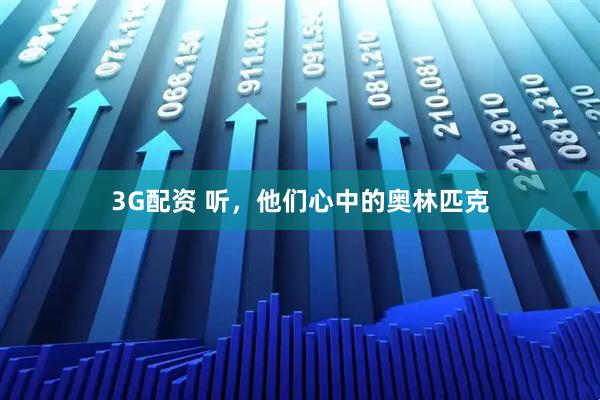 3G配资 听，他们心中的奥林匹克