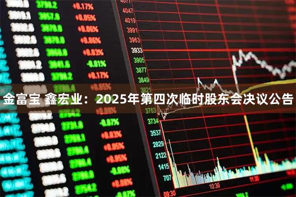 金富宝 鑫宏业：2025年第四次临时股东会决议公告